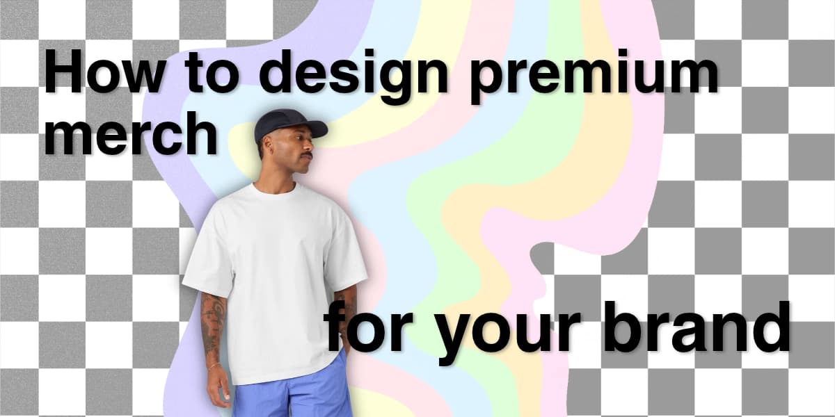 How to Design Premium Merch for Your Brand: The Full Playbook